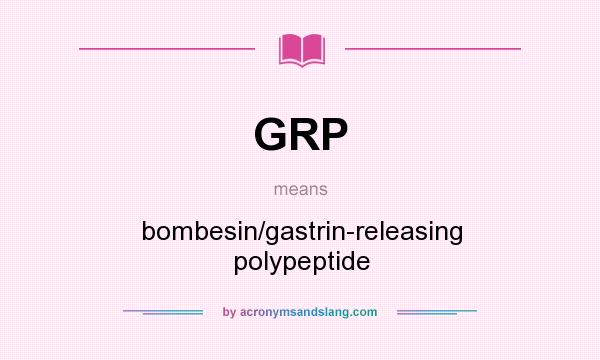 What does GRP mean? It stands for bombesin/gastrin-releasing polypeptide