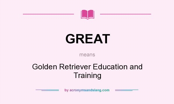 What does GREAT mean? It stands for Golden Retriever Education and Training