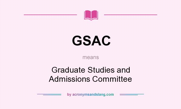 What does GSAC mean? It stands for Graduate Studies and Admissions Committee