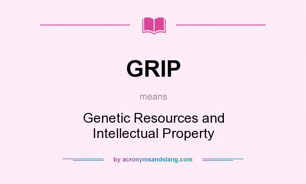 What does GRIP mean? It stands for Genetic Resources and Intellectual Property