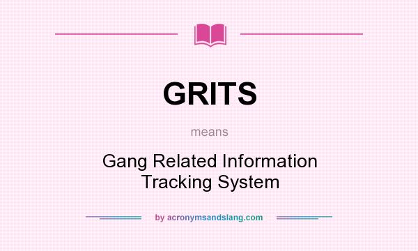 What does GRITS mean? It stands for Gang Related Information Tracking System