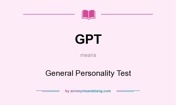 What does GPT mean? It stands for General Personality Test