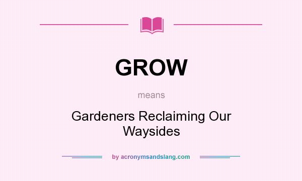What does GROW mean? It stands for Gardeners Reclaiming Our Waysides