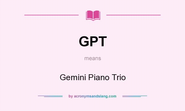 What does GPT mean? It stands for Gemini Piano Trio