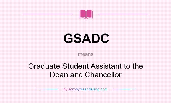 What does GSADC mean? It stands for Graduate Student Assistant to the Dean and Chancellor