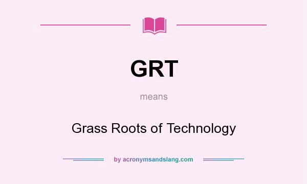 What does GRT mean? It stands for Grass Roots of Technology