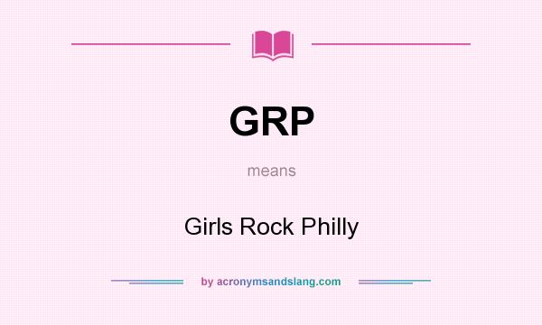 What does GRP mean? It stands for Girls Rock Philly