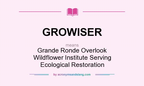 What does GROWISER mean? It stands for Grande Ronde Overlook Wildflower Institute Serving Ecological Restoration