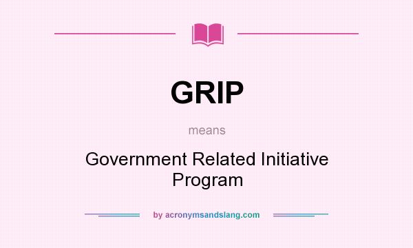 What does GRIP mean? It stands for Government Related Initiative Program