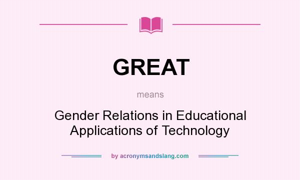 What does GREAT mean? It stands for Gender Relations in Educational Applications of Technology