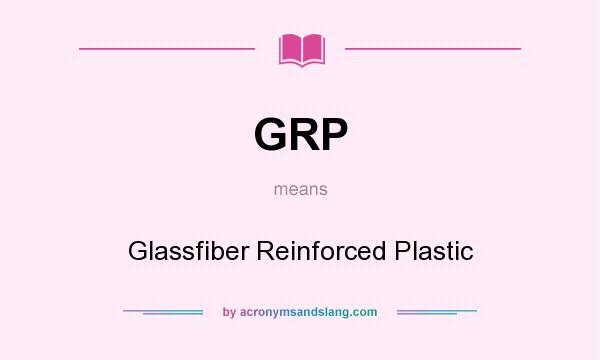 What does GRP mean? It stands for Glassfiber Reinforced Plastic
