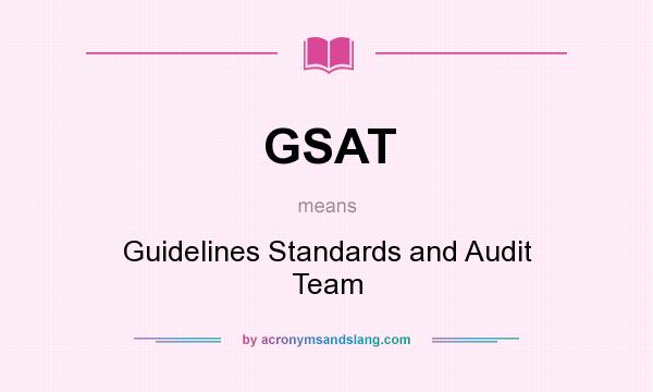 What does GSAT mean? It stands for Guidelines Standards and Audit Team