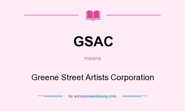 What does GSAC mean? It stands for Greene Street Artists Corporation