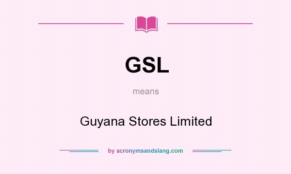What does GSL mean? It stands for Guyana Stores Limited