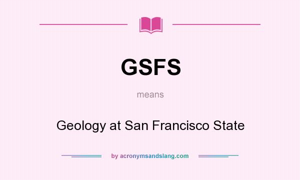 What does GSFS mean? It stands for Geology at San Francisco State