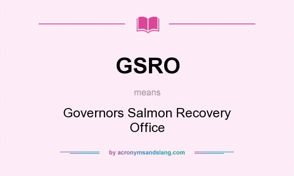 What does GSRO mean? It stands for Governors Salmon Recovery Office