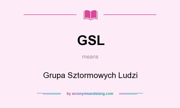 What does GSL mean? It stands for Grupa Sztormowych Ludzi