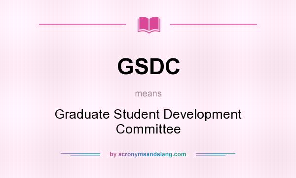 What does GSDC mean? It stands for Graduate Student Development Committee