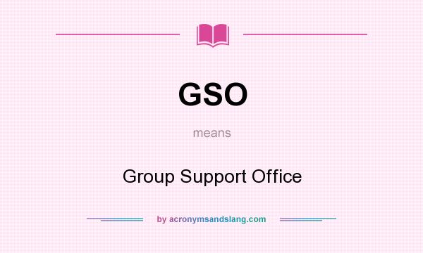 What does GSO mean? It stands for Group Support Office