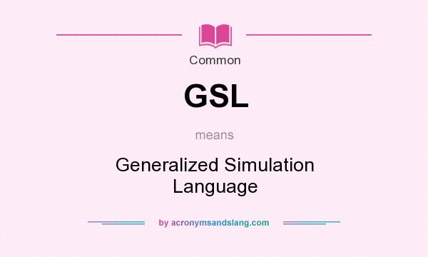 What does GSL mean? It stands for Generalized Simulation Language