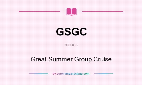 What does GSGC mean? It stands for Great Summer Group Cruise