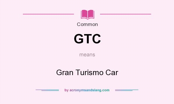 What does GTC mean? It stands for Gran Turismo Car
