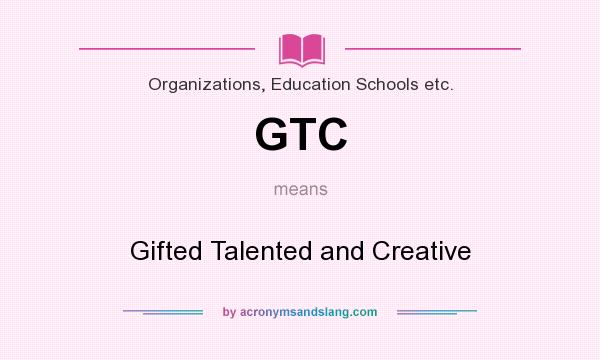 What does GTC mean? It stands for Gifted Talented and Creative