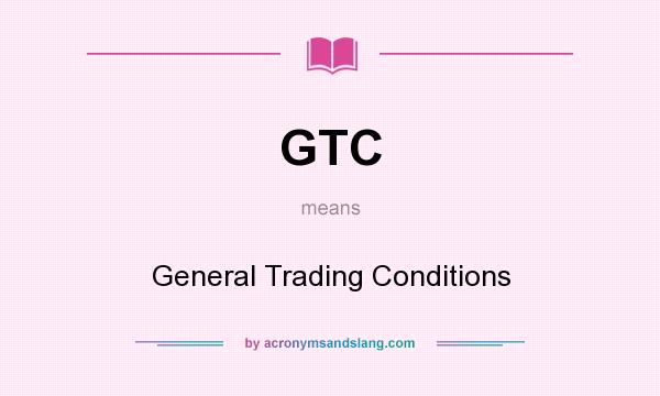 What does GTC mean? It stands for General Trading Conditions