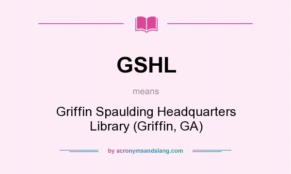 What does GSHL mean? It stands for Griffin Spaulding Headquarters Library (Griffin, GA)