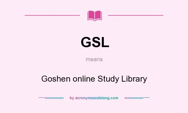 What does GSL mean? It stands for Goshen online Study Library