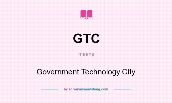 What does GTC mean? It stands for Government Technology City