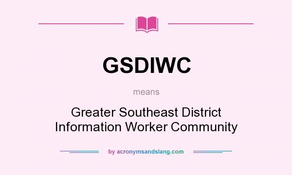 What does GSDIWC mean? It stands for Greater Southeast District Information Worker Community