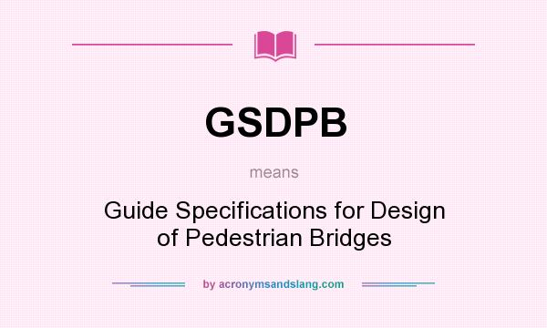 What does GSDPB mean? It stands for Guide Specifications for Design of Pedestrian Bridges