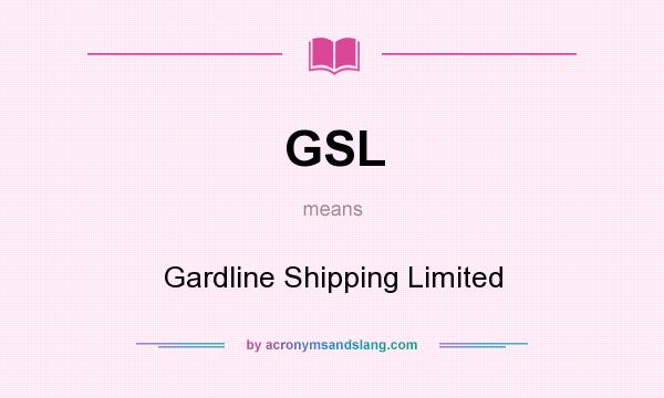 What does GSL mean? It stands for Gardline Shipping Limited