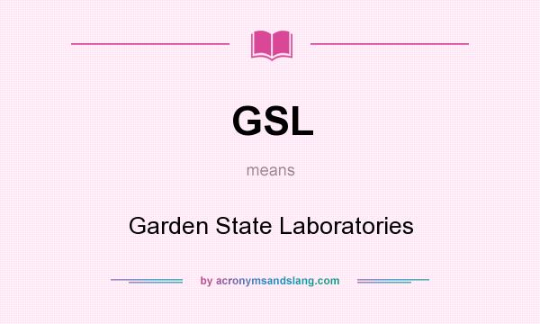 What does GSL mean? It stands for Garden State Laboratories