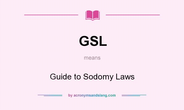What does GSL mean? It stands for Guide to Sodomy Laws