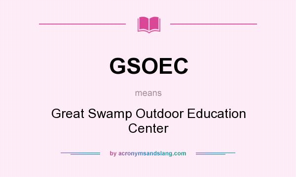 What does GSOEC mean? It stands for Great Swamp Outdoor Education Center