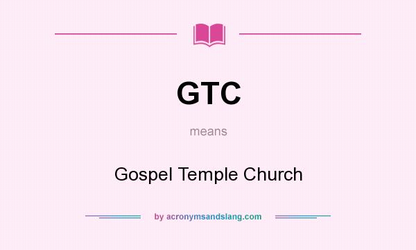 What does GTC mean? It stands for Gospel Temple Church