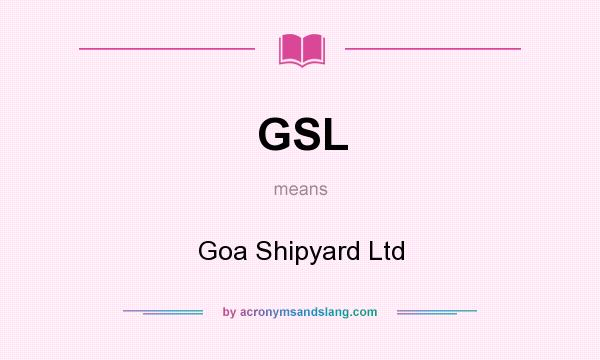 What does GSL mean? It stands for Goa Shipyard Ltd
