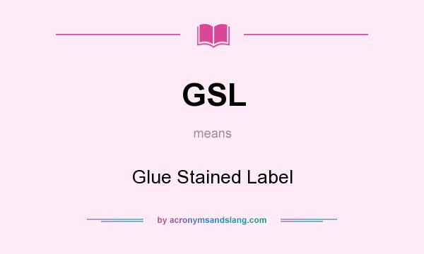 What does GSL mean? It stands for Glue Stained Label