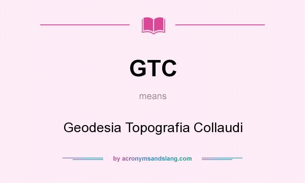 What does GTC mean? It stands for Geodesia Topografia Collaudi
