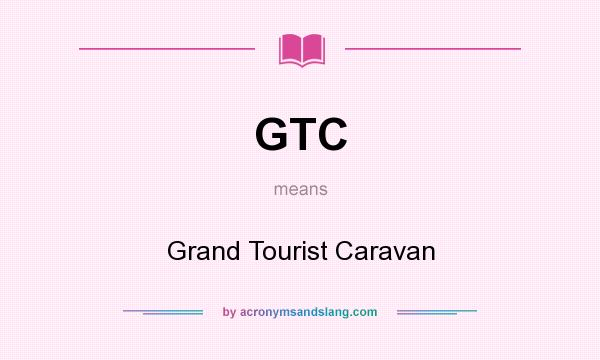 What does GTC mean? It stands for Grand Tourist Caravan