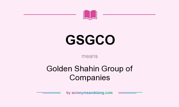 What does GSGCO mean? It stands for Golden Shahin Group of Companies