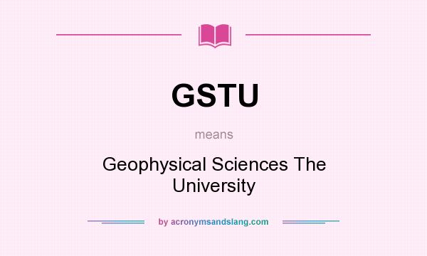 What does GSTU mean? It stands for Geophysical Sciences The University
