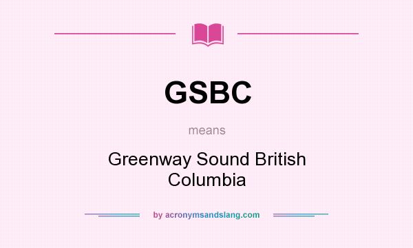 What does GSBC mean? It stands for Greenway Sound British Columbia