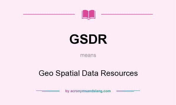 What does GSDR mean? It stands for Geo Spatial Data Resources