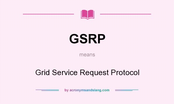 What does GSRP mean? It stands for Grid Service Request Protocol