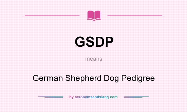 What does GSDP mean? It stands for German Shepherd Dog Pedigree