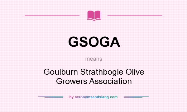 What does GSOGA mean? It stands for Goulburn Strathbogie Olive Growers Association