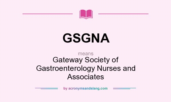 What does GSGNA mean? It stands for Gateway Society of Gastroenterology Nurses and Associates